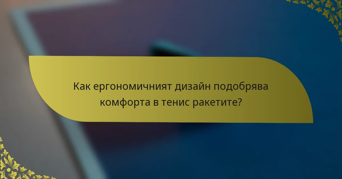 Как ергономичният дизайн подобрява комфорта в тенис ракетите?
