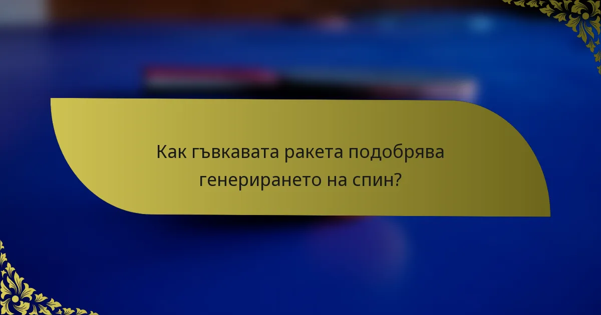 Как гъвкавата ракета подобрява генерирането на спин?