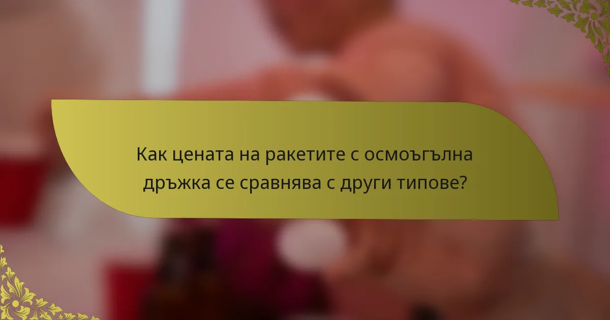 Как цената на ракетите с осмоъгълна дръжка се сравнява с други типове?